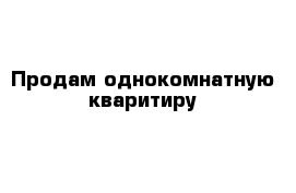 Продам однокомнатную кваритиру